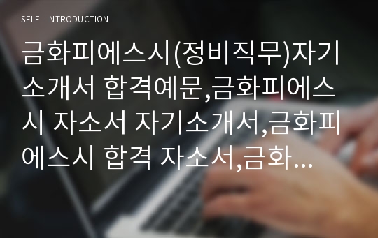 금화피에스시(정비직무)자기소개서 합격예문,금화피에스시 자소서 자기소개서,금화피에스시 합격 자소서,금화피에스시 채용정보