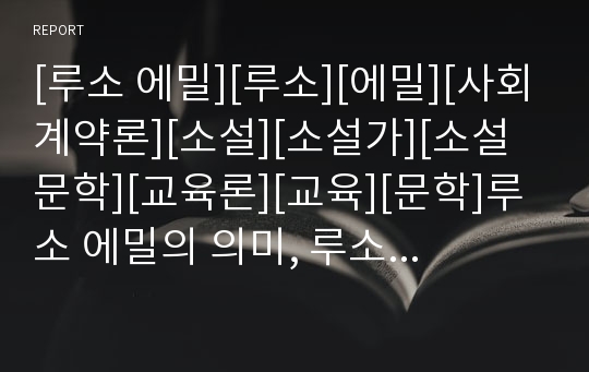 [루소 에밀][루소][에밀][사회계약론][소설][소설가][소설문학][교육론][교육][문학]루소 에밀의 의미, 루소 에밀의 가치, 루소 에밀의 내용요약, 루소 에밀의 작품감상 분석