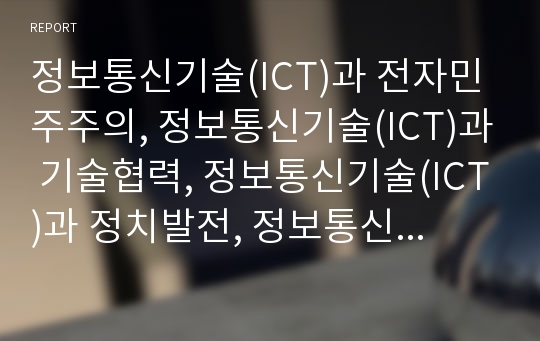 정보통신기술(ICT)과 전자민주주의, 정보통신기술(ICT)과 기술협력, 정보통신기술(ICT)과 정치발전, 정보통신기술(ICT)과 농어촌정보화, 정보통신기술과 보안산업,작업장감시