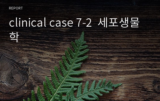 clinical case 7-2  세포생물학