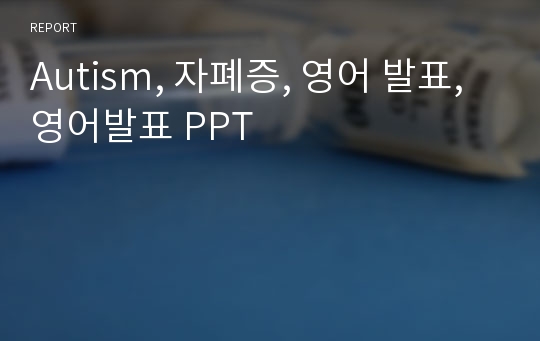 Autism, 자폐증, 영어 발표, 영어발표 PPT