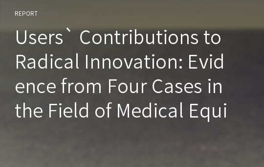 Users` Contributions to Radical Innovation: Evidence from Four Cases in the Field of Medical Equipment Technology 번역