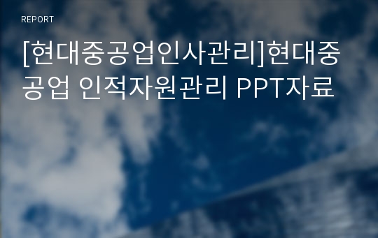 [현대중공업인사관리]현대중공업 인적자원관리 PPT자료