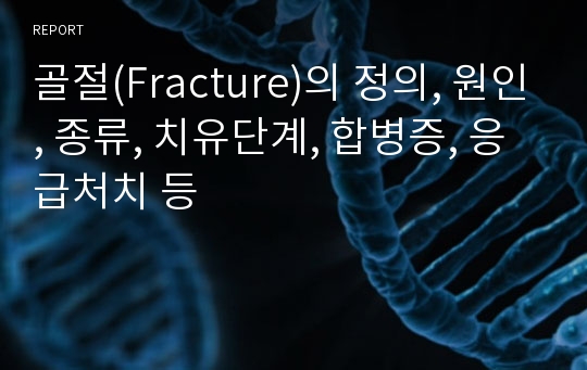 골절(Fracture)의 정의, 원인, 종류, 치유단계, 합병증, 응급처치 등