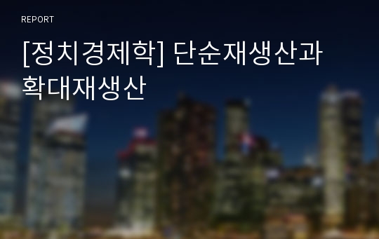 [정치경제학] 단순재생산과 확대재생산