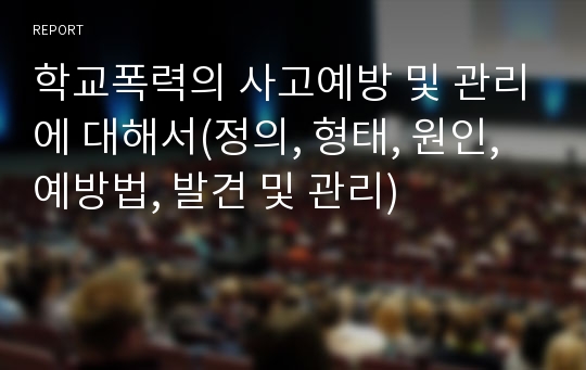 학교폭력의 사고예방 및 관리에 대해서(정의, 형태, 원인, 예방법, 발견 및 관리)