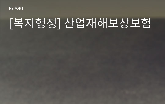 [복지행정] 산업재해보상보험