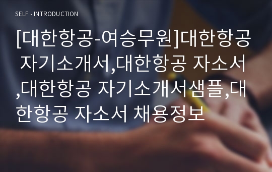 [대한항공-여승무원]대한항공 자기소개서,대한항공 자소서,대한항공 자기소개서샘플,대한항공 자소서 채용정보