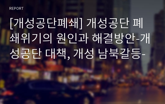 [개성공단폐쇄] 개성공단 폐쇄위기의 원인과 해결방안-개성공단 대책, 개성 남북갈등-