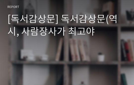 [독서감상문] 독서감상문(역시, 사람장사가 최고야