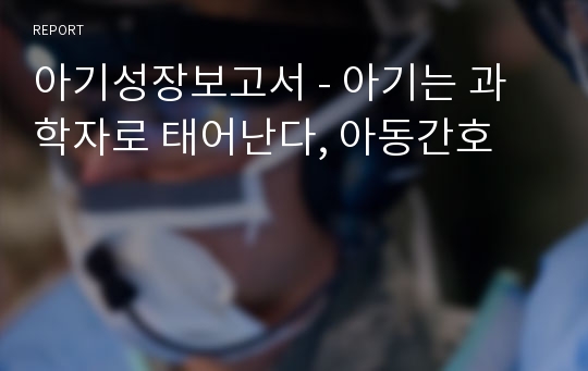 아기성장보고서 - 아기는 과학자로 태어난다, 아동간호