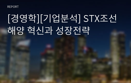 [경영학][기업분석] STX조선해양 혁신과 성장전략