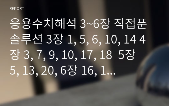 응용수치해석 3~6장 직접푼 솔루션 3장 1, 5, 6, 10, 14 4장 3, 7, 9, 10, 17, 18  5장 5, 13, 20, 6장 16, 18, 19, 20, 21