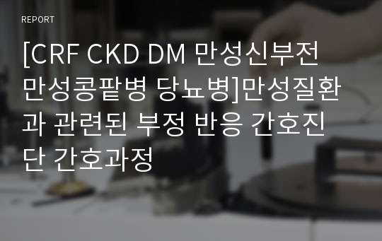 [CRF CKD DM 만성신부전 만성콩팥병 당뇨병]만성질환과 관련된 부정 반응 간호진단 간호과정