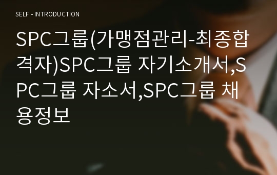 SPC그룹(가맹점관리-최종합격자)SPC그룹 자기소개서,SPC그룹 자소서,SPC그룹 채용정보
