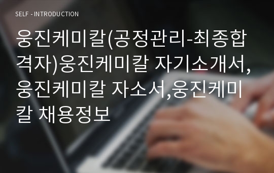 웅진케미칼(공정관리-최종합격자)웅진케미칼 자기소개서,웅진케미칼 자소서,웅진케미칼 채용정보