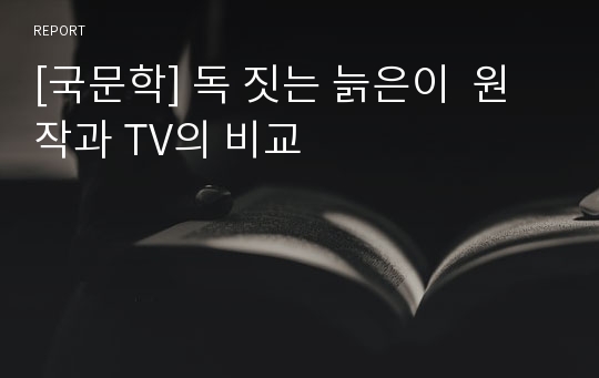 [국문학] 독 짓는 늙은이  원작과 TV의 비교