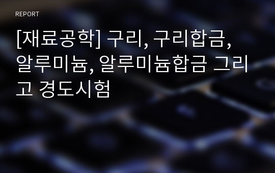 [재료공학] 구리, 구리합금, 알루미늄, 알루미늄합금 그리고 경도시험