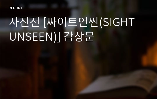 사진전 [싸이트언씬(SIGHT UNSEEN)] 감상문