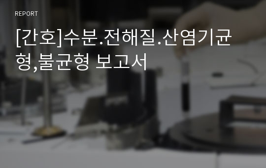 [간호]수분.전해질.산염기균형,불균형 보고서