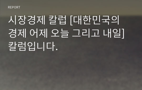 시장경제 칼럽 [대한민국의 경제 어제 오늘 그리고 내일] 칼럼입니다.