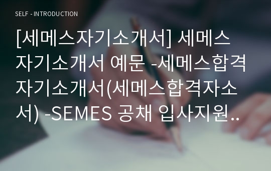 [세메스자기소개서] 세메스 자기소개서 예문 -세메스합격자기소개서(세메스합격자소서) -SEMES 공채 입사지원서(세메스 신입 자기소개서 샘플)