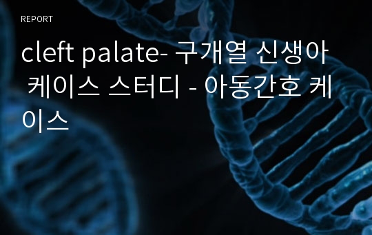 cleft palate- 구개열 신생아 케이스 스터디 - 아동간호 케이스
