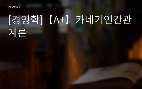 [경영학]【A+】카네기인간관계론