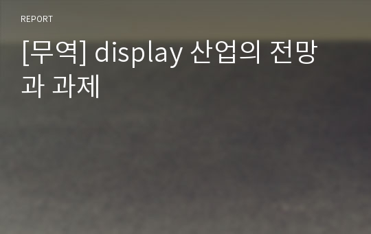 [무역] display 산업의 전망과 과제