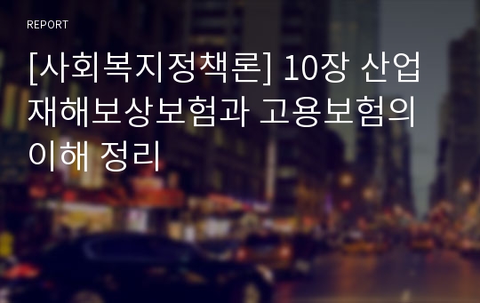 [사회복지정책론] 10장 산업재해보상보험과 고용보험의 이해 정리