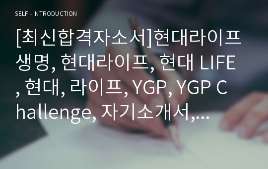 [최신합격자소서]현대라이프생명, 현대라이프, 현대 LIFE, 현대, 라이프, YGP, YGP Challenge, 자기소개서, 가장 최신 자료, 합격 자소서, 최신 항목에 맞춰 작성