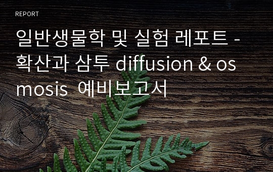 일반생물학 및 실험 레포트 - 확산과 삼투 diffusion &amp; osmosis  예비보고서