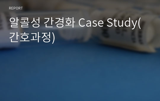 알콜성 간경화 Case Study(간호과정)