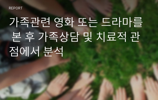 가족관련 영화 또는 드라마를 본 후 가족상담 및 치료적 관점에서 분석