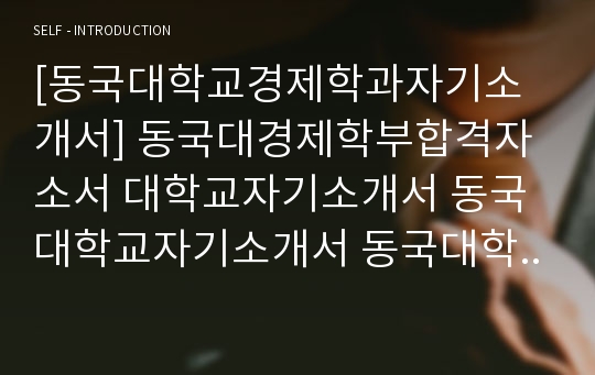 수행평가 A+받은 자료임. 동국대학교 경제학과 자기소개서, 학교장추천 자기소개서, 경제학과 자기소개서, 경제학과자소서, 동국대학교자소서, 동국대학교자기소개서, 대학교자소서, 대학교자기소개서