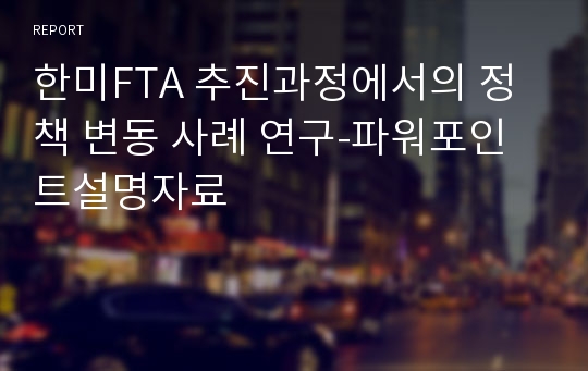 한미FTA 추진과정에서의 정책 변동 사례 연구-파워포인트설명자료