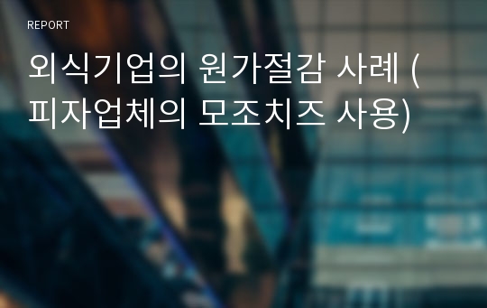 외식기업의 원가절감 사례 (피자업체의 모조치즈 사용)