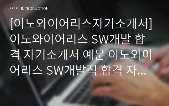 [이노와이어리스자기소개서] 이노와이어리스 SW개발 합격 자기소개서 예문 이노와이어리스 SW개발직 합격 자소서 샘플 이노와이어리스 SW개발 공채 입사지원서 이노와이어리스 자소서 양식(자기소개서)