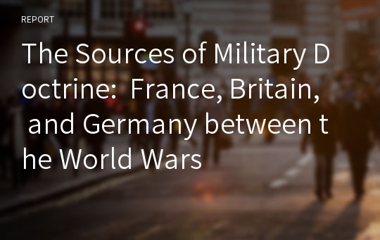 The Sources of Military Doctrine:  France, Britain, and Germany between the World Wars