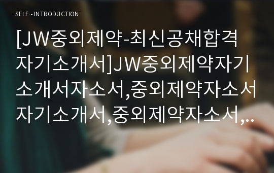 [JW중외제약-최신공채합격자기소개서]JW중외제약자기소개서자소서,중외제약자소서자기소개서,중외제약자소서,중외제약합격자기소개서,JW중외제약영업사원자기소개서자소서