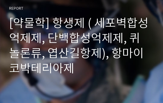 [약물학] 항생제 ( 세포벽합성억제제, 단백합성억제제, 퀴놀론류, 엽산길항제), 항마이코박테리아제