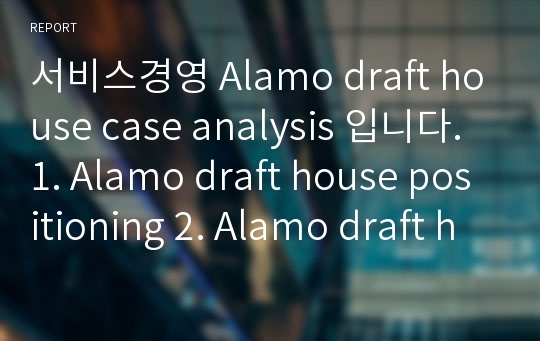 서비스경영 Alamo draft house case analysis 입니다. 1. Alamo draft house positioning 2. Alamo draft house strategic service vision 3. Alamo draft house winning customers