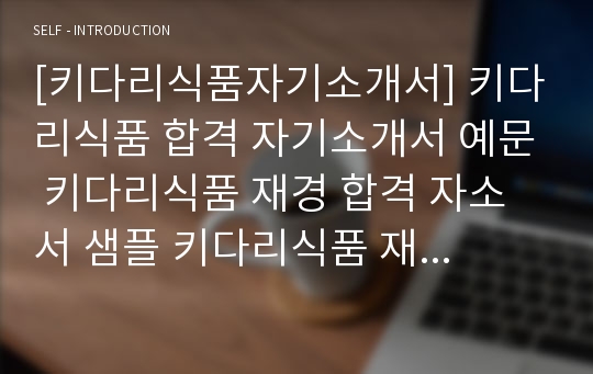 [키다리식품자기소개서] 키다리식품 합격 자기소개서 예문 키다리식품 재경 합격 자소서 샘플 키다리식품 재경분야 공채 입사지원서 키다리식품 자소서 양식(키다리 자기소개서)