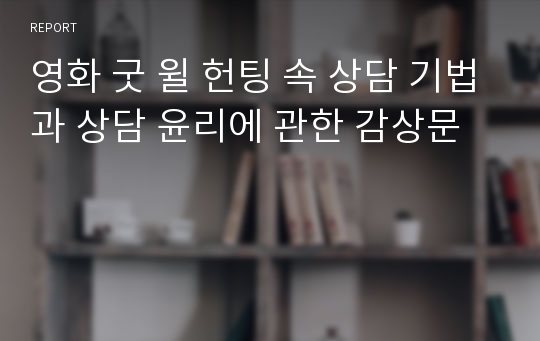 영화 굿 윌 헌팅 속 상담 기법과 상담 윤리에 관한 감상문