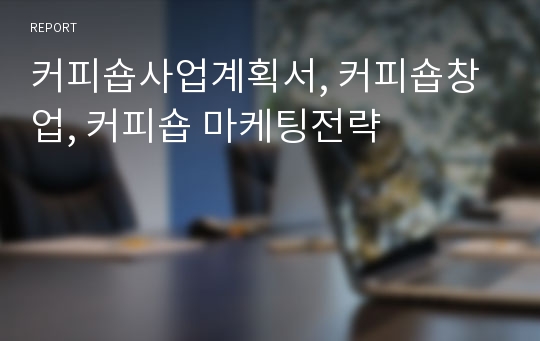 커피숍사업계획서, 커피숍창업, 커피숍 마케팅전략