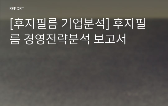 [후지필름 기업분석] 후지필름 경영전략분석 보고서