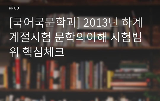 [국어국문학과] 2013년 하계계절시험 문학의이해 시험범위 핵심체크