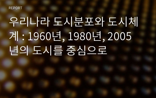 우리나라 도시분포와 도시체계 : 1960년, 1980년, 2005년의 도시를 중심으로