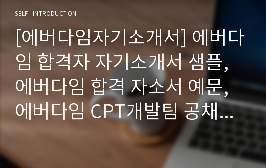 [에버다임자기소개서] 에버다임 합격자 자기소개서 샘플,에버다임 합격 자소서 예문,에버다임 CPT개발팀 공채 입사지원서,에버다임 CPT개발 합격 자소서 양식(에버다임 자기소개서 견본)