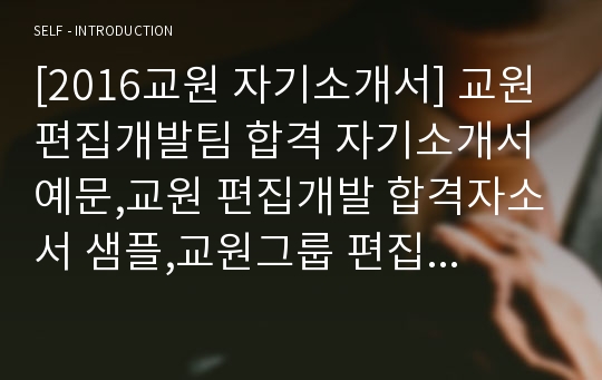 [2016교원 자기소개서] 교원 편집개발팀 합격 자기소개서 예문,교원 편집개발 합격자소서 샘플,교원그룹 편집개발분야 공채 입사지원서,교원 자기소개서 견본,교원 합격족보,교원 자소서 양식